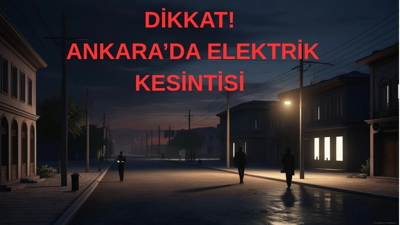 13 Mayıs Ankara’da Elektrik Kesintisi- Ankara Karanlığa Mı Bürünecek!