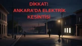 13 Mayıs Ankara’da Elektrik Kesintisi- Ankara Karanlığa Mı Bürünecek!