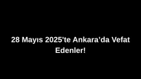 28 Mayıs 2025’te Ankara’da Vefat Edenler: Ankara’da Kimleri Kaybettik?