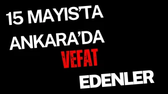 15 Mayıs 2025’te Ankara’da Vefat Edenler: Ankara’da Kimleri Kaybettik?