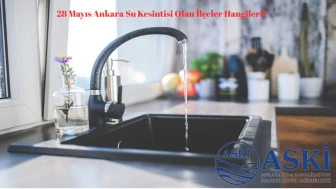 28 Mayıs Ankara Su Kesintisi Uyarısı! Sular Ne Zaman Gelecek?