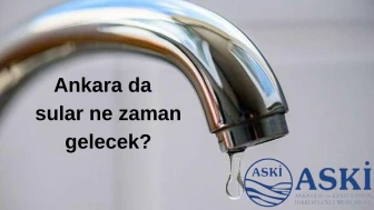 27 Mayıs Ankara Su Kesintisi Olan İlçeler Hangileri? Ankara da Sular Ne Zaman Gelecek?