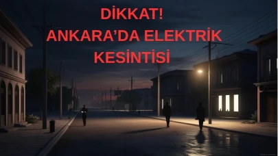 13 Mayıs Ankara’da Elektrik Kesintisi- Ankara Karanlığa Mı Bürünecek!